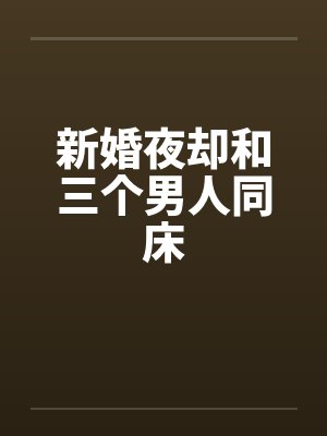 新婚夜却和三个男人同床