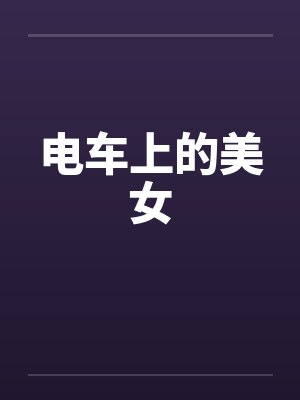 电车上的美女笔趣阁无弹窗