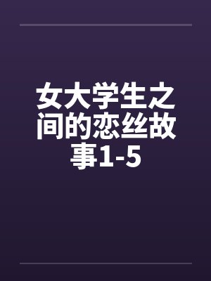 女大学生之间的恋丝故事1-5by佚名