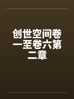 创世空间卷一至卷六第二章by佚名笔趣阁无弹窗