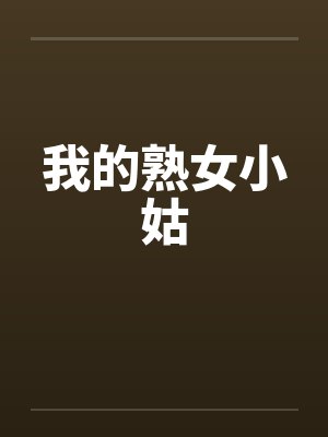 我的熟女小姑by佚名