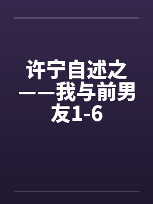 许宁自述之——我与前男友1-6by佚名