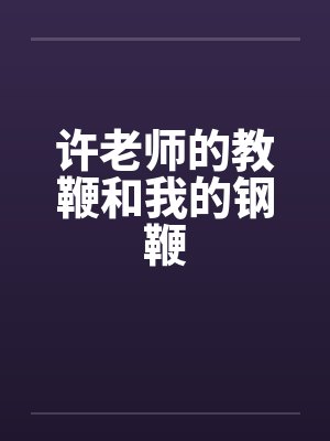 许老师的教鞭和我的钢鞭