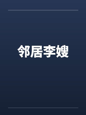 邻居李嫂笔趣阁无弹窗