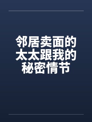 邻居卖面的太太跟我的秘密情节