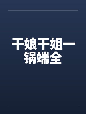 干娘干姐一锅端全by佚名