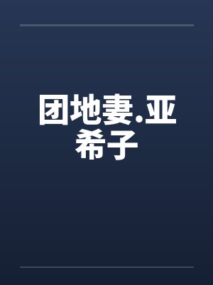 团地妻.亚希子by佚名笔趣阁无弹窗