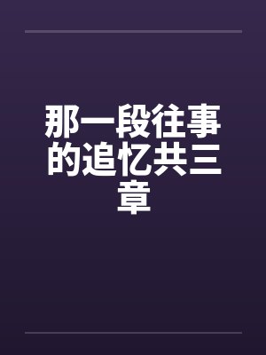 那一段往事的追忆共三章
