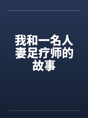 我和一名人妻足疗师的故事by佚名