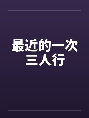 最近的一次三人行