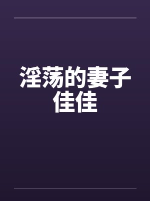 淫荡的妻子佳佳by佚名