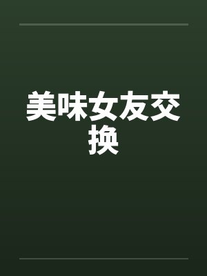 美味女友交换