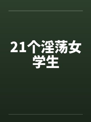 21个淫荡女学生by佚名笔趣阁无弹窗