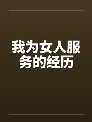 我为女人服务的经历by佚名