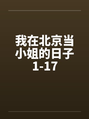 我在北京当小姐的日子1-17by佚名笔趣阁无弹窗