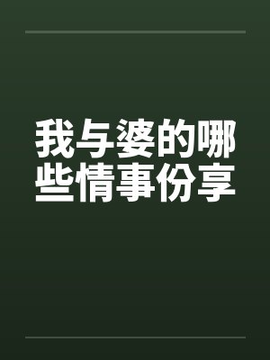 我与婆的哪些情事份享by佚名