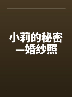 小莉的秘密—婚纱照笔趣阁无弹窗