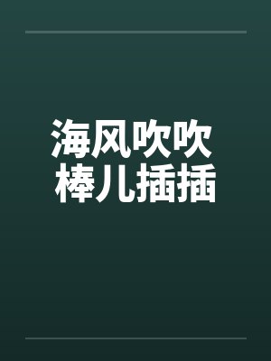 海风吹吹 棒儿插插