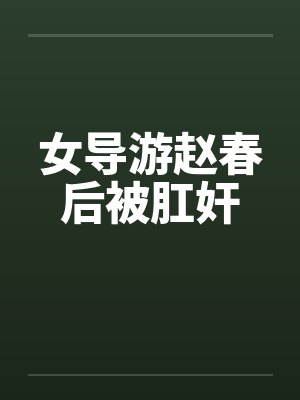 女导游赵春后被肛奸