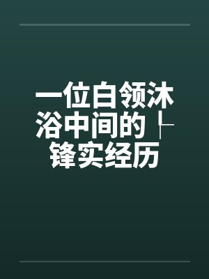 一位白领沐浴中间的┞锋实经历by佚名
