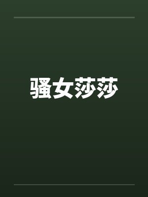 骚女莎莎by佚名笔趣阁无弹窗
